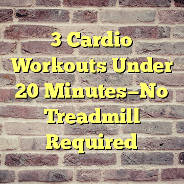 3 Cardio Workouts Under 20 Minutes—No Treadmill Required