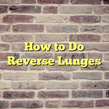 How to Do Reverse Lunges