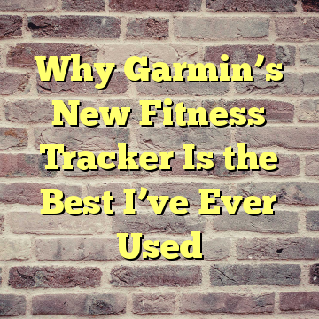 Why Garmin’s New Fitness Tracker Is the Best I’ve Ever Used