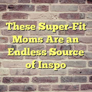 These Super-Fit Moms Are an Endless Source of Inspo