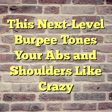 This Next-Level Burpee Tones Your Abs and Shoulders Like Crazy