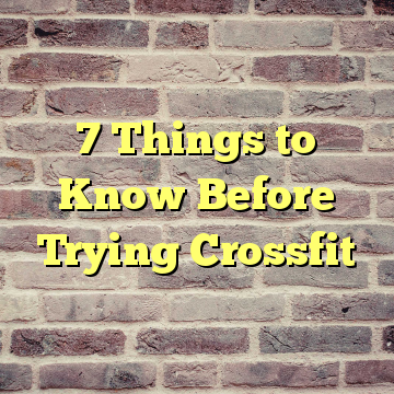 7 Things to Know Before Trying Crossfit