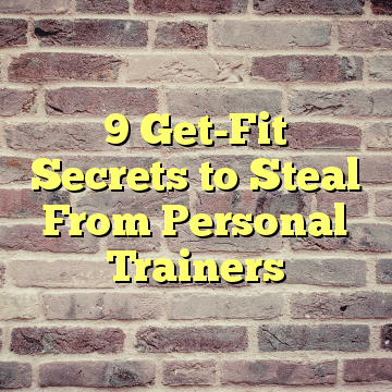 9 Get-Fit Secrets to Steal From Personal Trainers