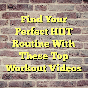 Find Your Perfect HIIT Routine With These Top Workout Videos