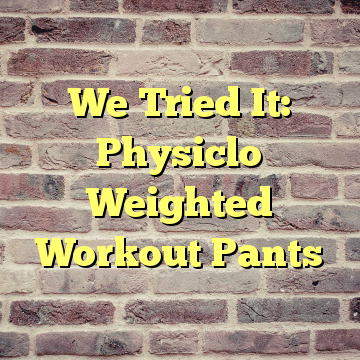 We Tried It: Physiclo Weighted Workout Pants