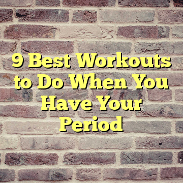 9 Best Workouts to Do When You Have Your Period