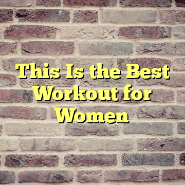 This Is the Best Workout for Women