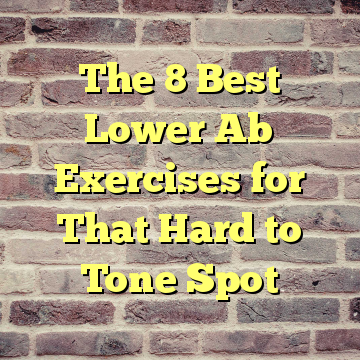 The 8 Best Lower Ab Exercises for That Hard to Tone Spot