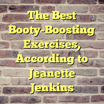 The Best Booty-Boosting Exercises, According to Jeanette Jenkins
