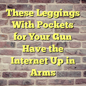 These Leggings With Pockets for Your Gun Have the Internet Up in Arms