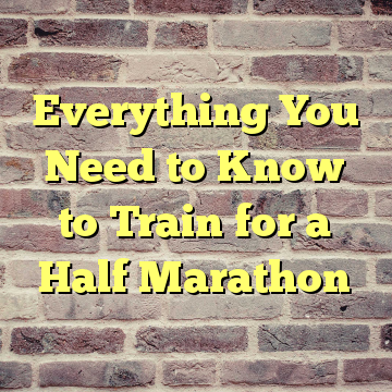 Everything You Need to Know to Train for a Half Marathon