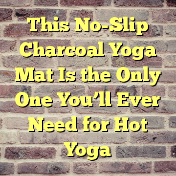 This No-Slip Charcoal Yoga Mat Is the Only One You’ll Ever Need for Hot Yoga