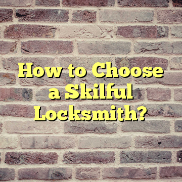 How to Choose a Skilful Locksmith?